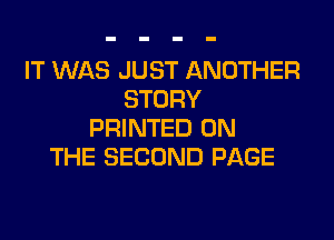 IT WAS JUST ANOTHER
STORY
PRINTED ON
THE SECOND PAGE