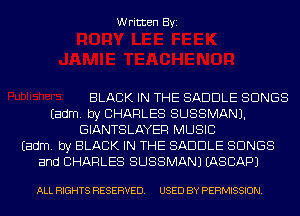 Written Byi

BLACK IN THE SADDLE SONGS
Eadm. by CHARLES SUSSMANJ.
GIANTSLAYEF! MUSIC
Eadm. by BLACK IN THE SADDLE SONGS
and CHARLES SUSSMANJ IASCAPJ

ALL RIGHTS RESERVED. USED BY PERMISSION.