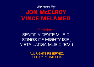 W ritcen By

SENDR VICENTE MUSIC,
SONGS OF MIGHTY ISIS,
VISTA LARGA MUSIC (BMIJ

ALL RIGHTS RESERVED
USED BY PERMISSION