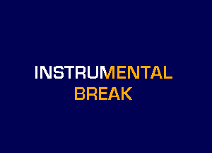 INSTRUMENTAL

BREAK