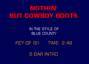 IN THE STYLE 0F
BLUE COUNTY

KEY OF EEIJ TIME 249

8 BAR INTRO