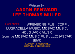 Written Byi

WRENSDNG PUB, CORP,
LUGRACELLA MUSIC, MOSAIC MUSIC,
HOLD JACK MUSIC
Eadm. by MOSAIC MUSIC PUB, LLCJ IASCAPJ

EBMIJ
ALL RIGHTS RESERVED.
USED BY PERMISSION.