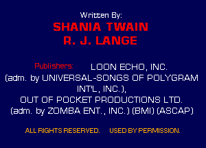 Written Byi

LDDN ECHO, INC.
Eadm. by UNIVERSAL-SDNGS DF PDLYGRAM
INT'L, INCL).
OUT OF POCKET PRODUCTIONS LTD.
Eadm. by ZDMBA ENT., INC.) EBMIJ EASCAPJ

ALL RIGHTS RESERVED. USED BY PERMISSION.