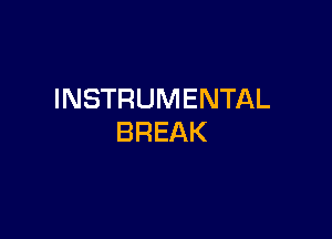 INSTRUMENTAL

BREAK