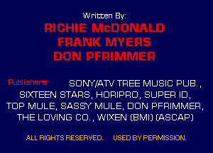 Written Byi

SDNYJATV TREE MUSIC PUB,
SIXTEEN STARS, HDRIPRD, SUPER ID,
TOP MULE, SASS'Y MULE, DUN PFRIMMER,
THE LOVING 80., WIXEN EBMIJ EASCAPJ

ALL RIGHTS RESERVED. USED BY PERMISSION.