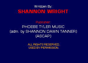 W ritcen By

PHDEBE TYLER MUSIC
(adm by SHANNON DAWN TANNERJ

(AS CAP)

ALL RIGHTS RESERVED
USED BY PERMISSION