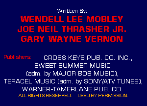 Written Byi

CROSS KEYS PUB. CID. IND,
SWEET SUMMER MUSIC
Eadm. by MAJOR BUB MUSIC).
TERACEL MUSIC Eadm. by SDNYJATV TUNES).

WARNER-TAMERLANE PUB. CD.
ALL RIGHTS RESERVED. USED BY PERMISSION.