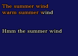 The summer wind
warm summer wind

Hmm the summer wind