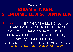 Written Byi

BRIAN NASH MUSIC Eadm. by
CHERRY LANE MUSIC PUB. CD, INCL).
NASHVILLE DREAMWDRKS SONGS,
CHALANTE MUSIC, SONGS OF NOTE,
Eadm. by ZDMBA ENT., INCL).

ENSIGN MUSIC CUFF, INCL, TITANIA MUSIC
ALL RIGHTS RESERVED. USED BY PERMISSION.