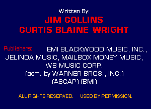 Written Byi

EMI BLACKWDDD MUSIC, INC,
JELINDA MUSIC, MAILBDX MONEY MUSIC,
WB MUSIC CORP.
Eadm. byWARNER BROS, INC.)
IASCAPJ EBMIJ

ALL RIGHTS RESERVED. USED BY PERMISSION.