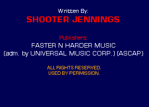 Written Byi

FASTER N HARDER MUSIC
Eadm. by UNIVERSAL MUSIC CORP.) IASCAPJ

ALL RIGHTS RESERVED.
USED BY PERMISSION.