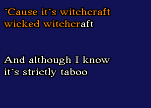 CauSe it's witchcraft
wicked witchcraft

And although I know
ifs strictly taboo
