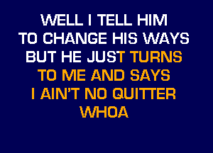 WELL I TELL HIM
TO CHANGE HIS WAYS
BUT HE JUST TURNS
TO ME AND SAYS
I AIN'T N0 GUITI'ER
VVHOA