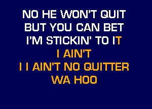 N0 HE WON'T QUIT
BUT YOU CAN BET
I'M STICKINI TO IT
I AINIT
I I AIN'T N0 GUITI'ER
WA H00