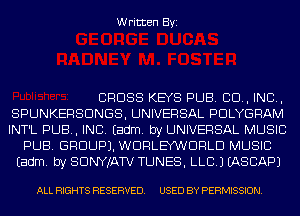 Written Byi

CROSS KEYS PUB. CD, IND,
SPUNKERSDNGS, UNIVERSAL PDLYGRAM
INT'L PUB, INC. Eadm. by UNIVERSAL MUSIC

PUB. GROUP). WDHLEYKNDRLD MUSIC
Eadm. by SDNYJATV TUNES, LLB.) IASCAPJ

ALL RIGHTS RESERVED. USED BY PERMISSION.