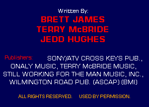 Written Byi

SDNYJATV CROSS KEYS PUB,
DNALY MUSIC, TERRY MCBRIDE MUSIC,
STILL WORKING FOR THE MAN MUSIC, INC,
WILMINGTON ROAD PUB. IASCAPJ EBMIJ

ALL RIGHTS RESERVED. USED BY PERMISSION.