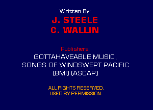 W ritten Byz

GDWAHAVEABLE MUSIC,
SONGS OF WINDSWEPT PACIFIC
(BMIJ IASCAPJ

ALL RIGHTS RESERVED.
USED BY PERMISSION