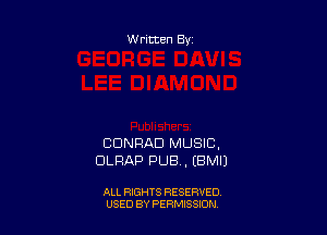 Written By

CONRAD MUSIC.
DLRAP PUB, (EMU

ALL RIGHTS RESERVED
USED BY PERMISSION