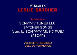 Written By

SDNYJATV TUNES LLC,
SATCHER SONGS

Eadm by SDNYIATV MUSIC PUB.)
IASCAPJ

ALL RIGHTS RESERVED
USED BY PERMISSION