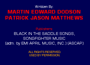 Written Byi

BLACK IN THE SADDLE SONGS,
SDNGFIGHTER MUSIC
Eadm. by EMI APRIL MUSIC, INC.) IASCAPJ

ALL RIGHTS RESERVED.
USED BY PERMISSION.