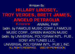 Written Byi

ANIMAL FAIR
Eadm. by FAMOUS MUSIC CORP). FAMOUS
MUSIC CORP, GREEN WAGON MUSIC
Eadm. by UNIVERSAL PDLYGRAM INT'L. PUB,
SONY ATV TUNES LLB,

UNIVERSAL PDLYGRAM INT'L. PUB). INC.
ALL RIGHTS RESERVED. USED BY PERMISSION.