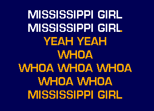 MISSISSIPPI GIRL
MISSISSIPPI GIRL
YEAH YEAH
VVHOA
WHOA WHOA WHOA
WHOA WHOA
MISSISSIPPI GIFIL