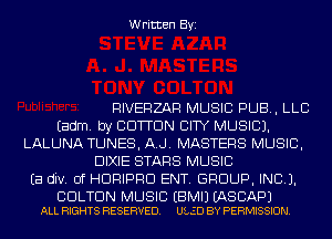 Written Byi

RIVERZAR MUSIC PUB, LLB
Eadm. by BUTTON CITY MUSIC).
LALUNA TUNES, AJ. MASTERS MUSIC,
DIXIE STARS MUSIC
Ea div. 0f HDRIPRD ENT. GROUP, INC).

BOLTON MUSIC EBMIJ EASCAPJ
ALL RIGHTS RESERVED. U250 BY PERMISSION.