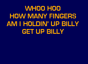 WHOD H00
HOW MANY FINGERS
AM I HOLDIN' UP BILLY
GET UP BILLY