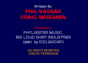 Written By

PHYLVESTER MUSIC.
BIG LOUD SHIRT INDUSTRIES
(adm. by ICE) EASCAPJ

ALL RIGHTS RESERVED
USED BY PERMISSION