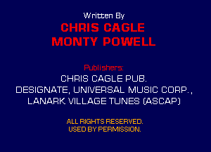 Written By

CHRIS EAGLE PUB.
DESIGNATE, UNIVERSAL MUSIC CORP,
LANARK VILLAGE TUNES IASCAPJ

ALL RIGHTS RESERVED.
USED BY PERMISSION.