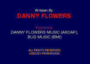 Written By

DANNY FLOWERS MUSIC EASCAPJ.
BUG MUSIC (BMIJ

ALL RIGHTS RESERVED
USED BY PERMISSION