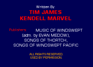 Written Byi

MUSIC OF WINDSWEPT
Eadm. by EVAN MEDDWJ.
SONGS OF THDRTCH,
SONGS OF WINDSWEPT PACIFIC

ALL RIGHTS RESERVED.
USED BY PERMISSION.