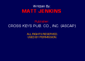 Written Byz

CROSS KEYS PUB CO, INC. EASCAPJ

ALI. HGHTS RESERVED,
USED BY Psmssm,