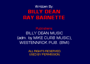 W ritcen By

BILLY DEAN MUSIC

Eadmv by MIKE CURB MUSICJ.
WESTENNHDK PUB EBMI)

ALL RIGHTS RESERVED
USED BY PERMISSION