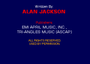 Written By

EMI APRIL MUSIC, INC,
TRI-ANGLES MUSIC EASCAPJ

ALL RIGHTS RESERVED
USED BY PERMISSION