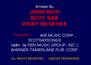 W ritten Byz

WB MUSIC CORP,
SCUTSAXSDNGS
(adm. by PEN MUSIC GROUP. INC 1.
WARNER-TAMERLANE PUB, CORP

ALL RIGHTS RESERVED. USED BY PERMISSION