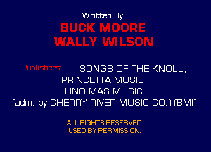 Written Byi

SONGS OF THE KNOLL,
PRINCETTA MUSIC,
UND MAS MUSIC
Eadm. by CHERRY RIVER MUSIC CID.) EBMIJ

ALL RIGHTS RESERVED.
USED BY PERMISSION.
