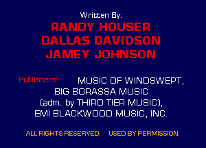 Written Byz

MUSIC OF WINDSWEPT.
BIG BURASSA MUSIC
(adm, by THIRD TIER MUSIC).
EMI BLACKWUUD MUSIC. INC

ALL RIGHTS RESERVED. USED BY PERMISSION
