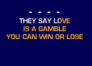 THEY SAY LOVE
IS A GAMBLE

YOU CAN WIN OR LOSE