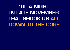 'TIL A NIGHT
IN LATE NOVEMBER
THAT SHDDK US ALL
DOWN TO THE CURE