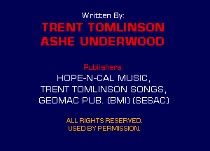 Written Byz

HUPE-N-CAL MUSIC.
TRENT TUMLINSDN SONGS.
GEUMAC PUB. (BMIJ (SESAC)

ALL RIGHTS RESERVED
USED BY PERMISSION