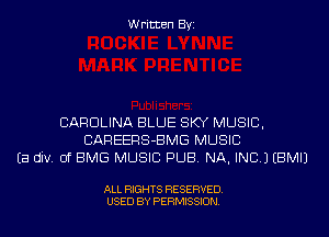 Written Byi

CAROLINA BLUE SKY MUSIC,
CAREERS-BMG MUSIC
Ea div. of BMG MUSIC PUB. NA, INC.) EBMIJ

ALL RIGHTS RESERVED.
USED BY PERMISSION.
