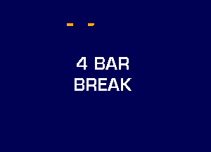 4 BAR
BREAK