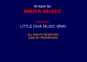 W ritcen By

LITTLE DIVA MUSIC (BMIJ

ALL RIGHTS RESERVED
USED BY PERMISSION