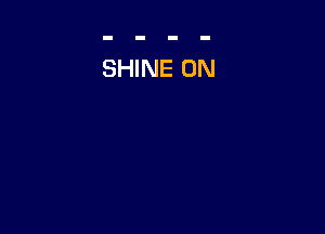 SHINE 0N