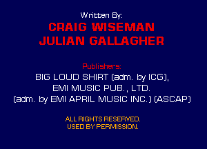 Written Byi

BIG LOUD SHIRT Eadm. by ICE).
EMI MUSIC PUB, LTD.
Eadm. by EMI APRIL MUSIC INC.) IASCAPJ

ALL RIGHTS RESERVED.
USED BY PERMISSION.