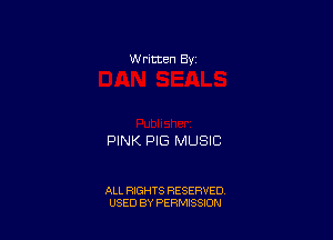WFIIIEU By

PINK PIG MUSIC

ALL RIGHTS RESERVED
USED BY PERMISSJON