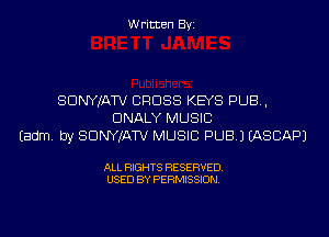 Written Byi

SDNYJATV CROSS KEYS PUB,
DNALY MUSIC
Eadm. by SDNYJATV MUSIC PUB.) IASCAPJ

ALL RIGHTS RESERVED.
USED BY PERMISSION.