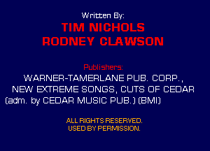 Written Byi

WARNER-TAMERLANE PUB. CORP,
NEW EXTREME SONGS, CUTS DF CEDAR
Eadm. by CEDAR MUSIC PUB.) EBMIJ

ALL RIGHTS RESERVED.
USED BY PERMISSION.