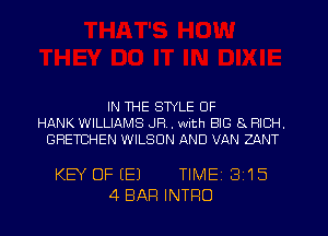 IN THE STYLE OF
HANK WILLIAMS JR. , with SIC 8 RICH.
GRETCHEN WILSON AND VAN ZANT

KEY OF (E) TIME13'15
4 BAR INTRO